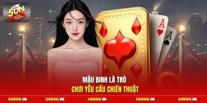 Mậu Binh là trò chơi yêu cầu chiến thuật