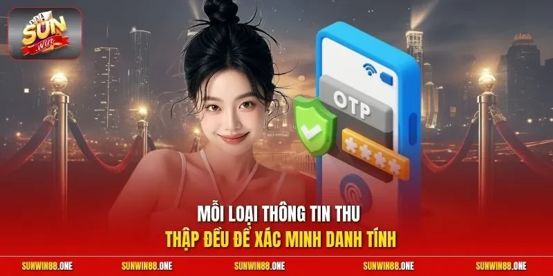 Mỗi loại thông tin thu thập đều để xác minh danh tính