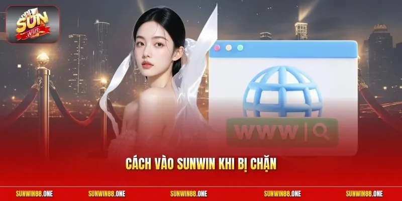 Cách vào Sunwin khi bị chặn
