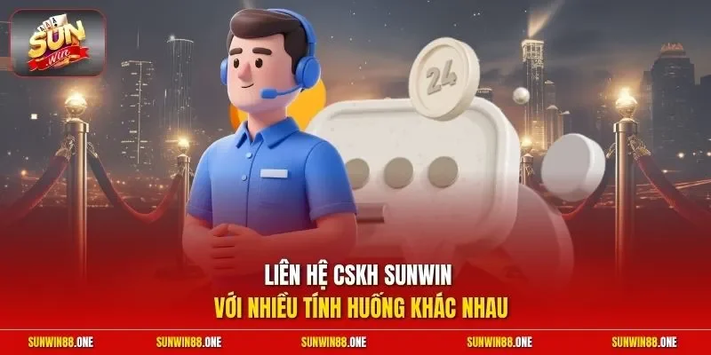 Liên hệ CSKH Sunwin với nhiều tính huống khác nhau