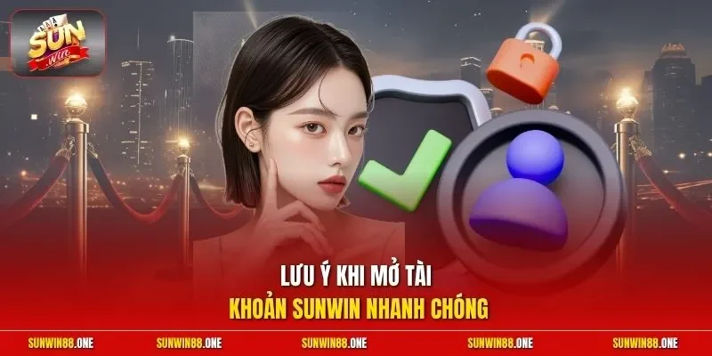 Lưu ý khi mở tài khoản Sunwin nhanh chóng 