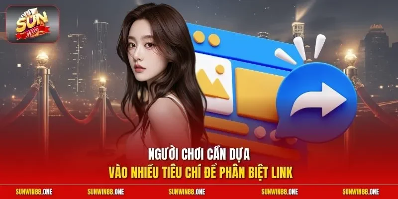 Người chơi cần dựa vào nhiều tiêu chí để phân biệt link