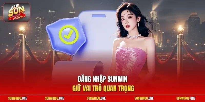 Đăng nhập Sunwin giữ vai trò quan trọng