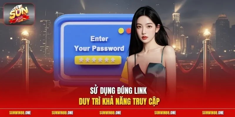 Sử dụng đúng link duy trì khả năng truy cập