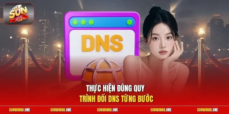 Thực hiện đúng quy trình đổi DNS từng bước